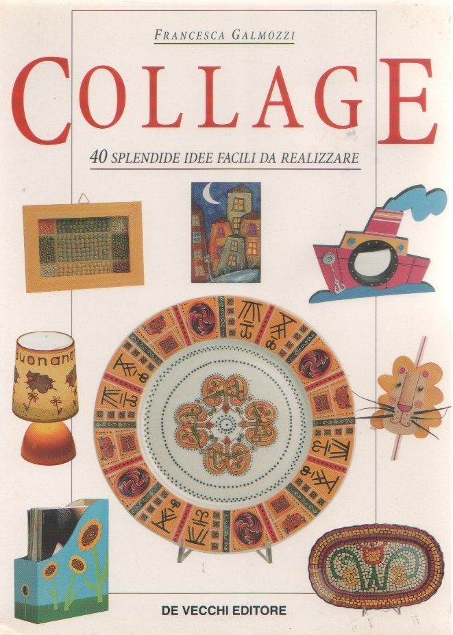 Collage. 40 splendide idee facili da realizzare - Francesca Galmozzi
