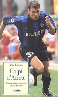 Colpi d'ariete. Un romanzo chiamato Christian Vieri - Enzo Catania