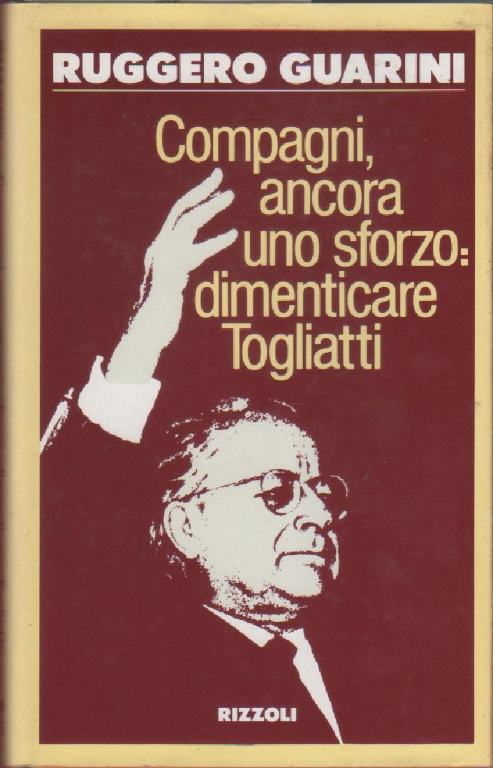 Compagni, ancora uno sforzo: dimenticare Togliatti - Guarini Ruggero