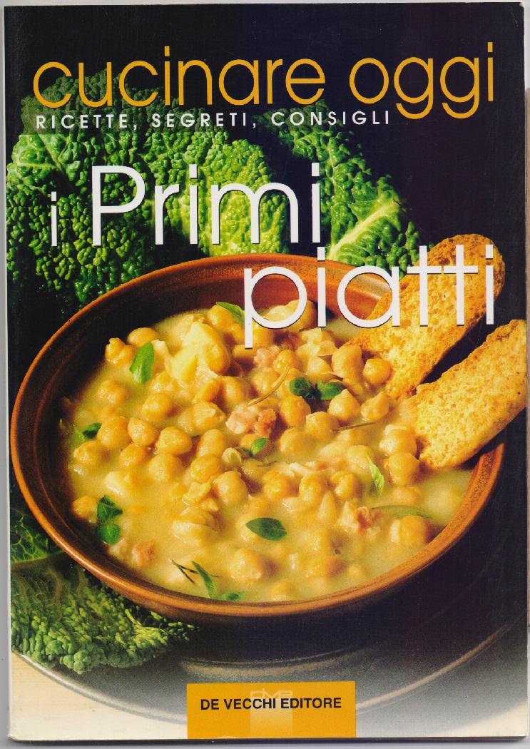 Cucinare oggi Ricette segreti consigli. I Primi Piatti