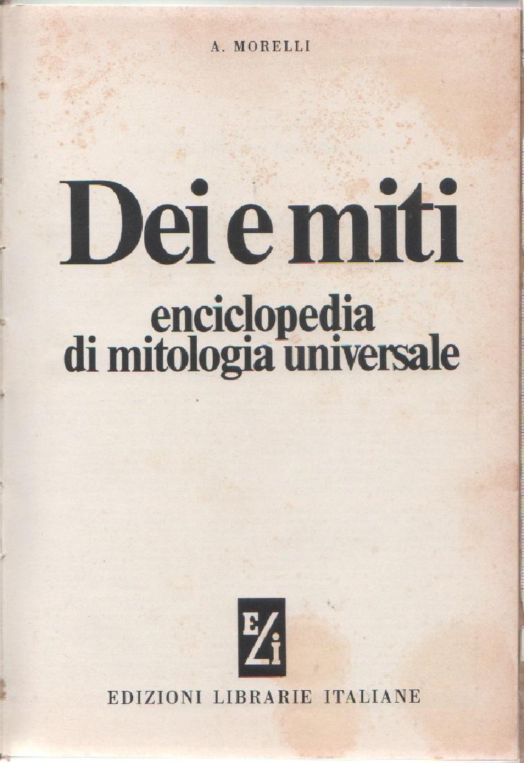 Dei e miti. Enciclopedia mitologica universale - A. Morelli