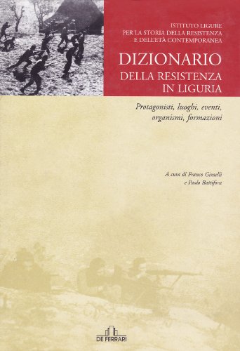 Dizionario della Resistenza in Liguria. Personaggi, luoghi, organismi e formazioni