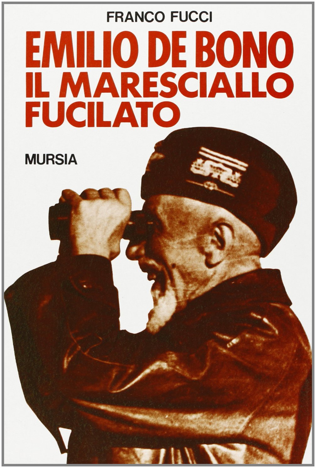 Emilio De Bono, il maresciallo fucilato - Franco Fucci
