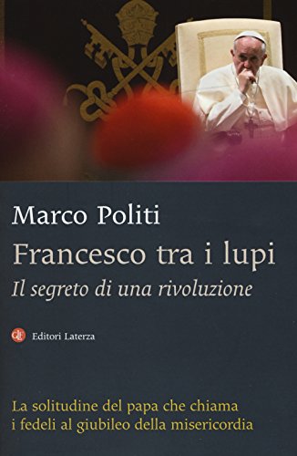 Francesco tra i lupi. Il segreto di una rivoluzione - …