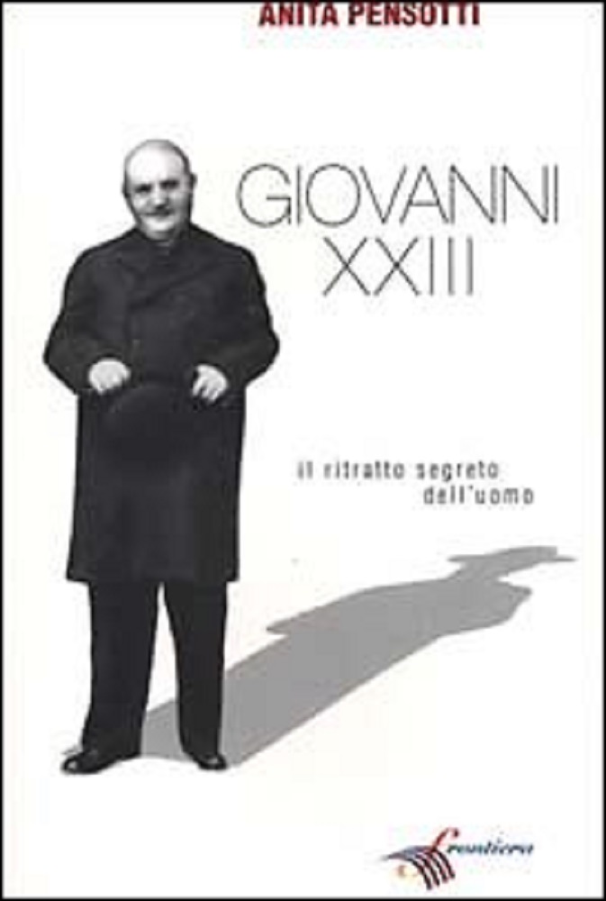 Giovanni XXIII. Il ritratto segreto dell'uomo - Anita Pensotti