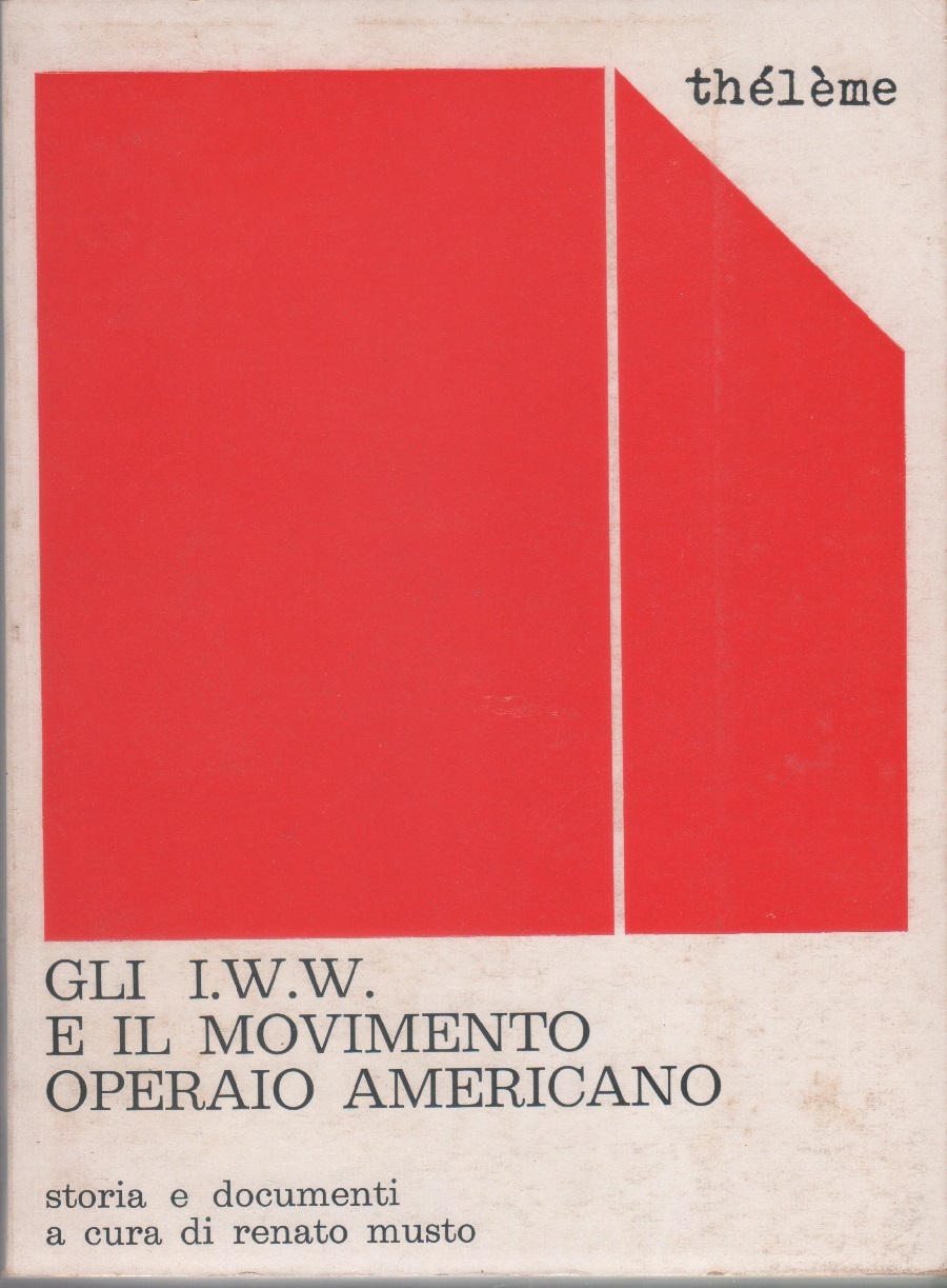 Gli I.W.W. e il movimento operaio americano. Storia e documenti