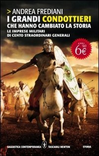 I grandi condottieri che hanno cambiato la storia. Le imprese …