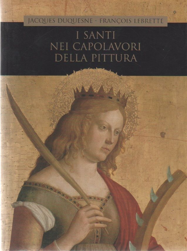 I santi nei capolavori della pittura - Duquesne, J. - …
