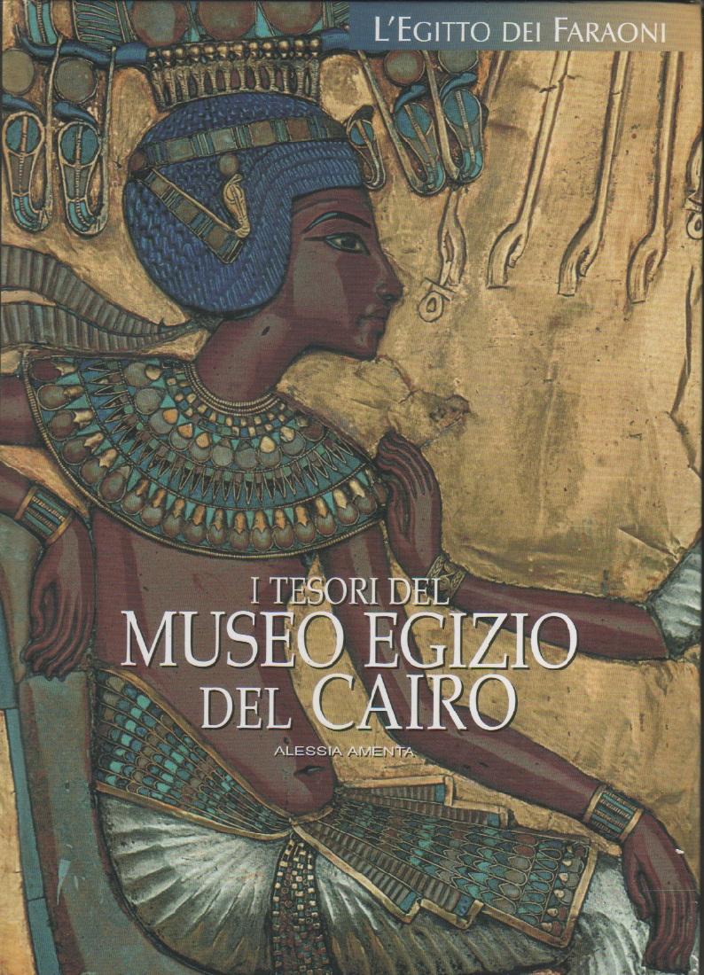 I tesori del Museo Egizio del Cairo - Alessia Amenta