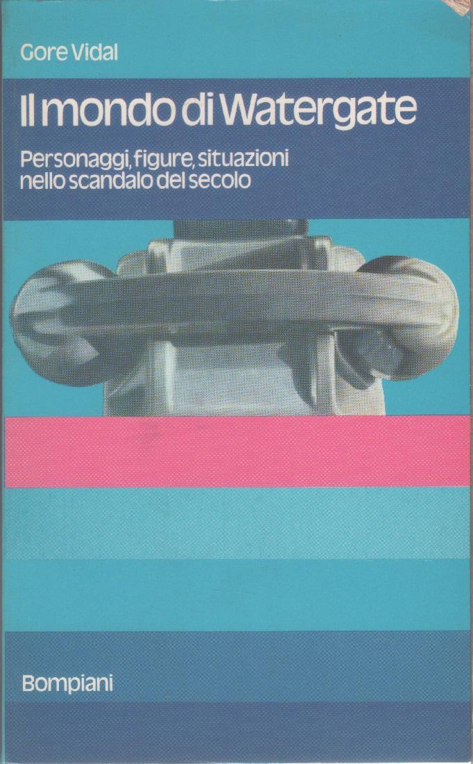 Il mondo di Watergate . Personaggi, figure, situazioni nello scandalo …