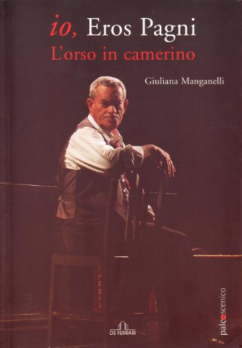 Io Eros Pagni. L'orso in camerino - Giuliana Manganelli