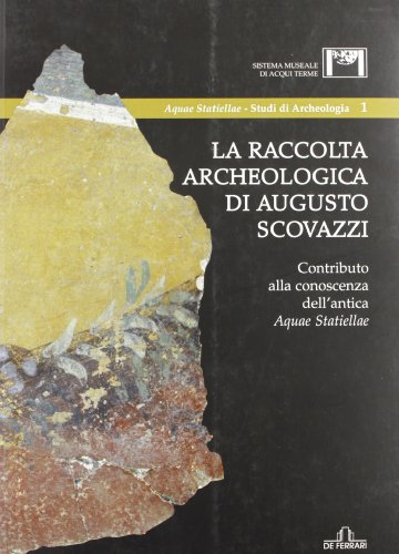 La raccolta archeologica di Augusto Scovazzi. Contributo alla conoscenza dell'antica …