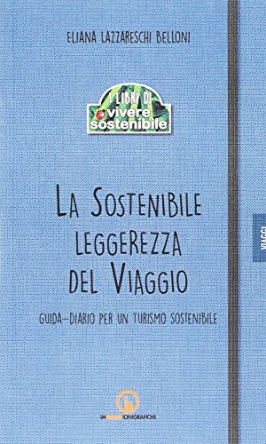 La sostenibile leggerezza del viaggio. Guida-diario per un turismo sostenibile