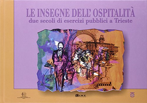 Le insegne dell'ospitalità. Due secoli di esercizi pubblici a Trieste