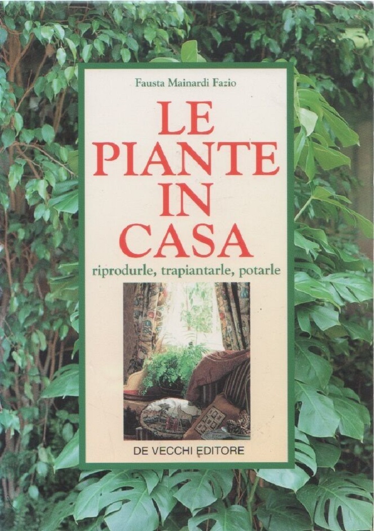 Le piante in casa. Riprodurle, trapiantarle, potarle. - Fausta Mainardi …