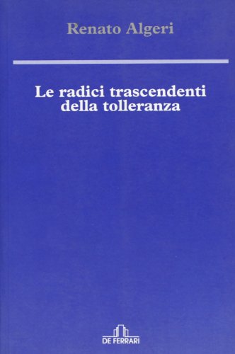 Le radici trascendenti della tolleranza - Renato Algeri