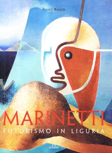 Marinetti. Futurismo in Liguria - Franco Ragazzi