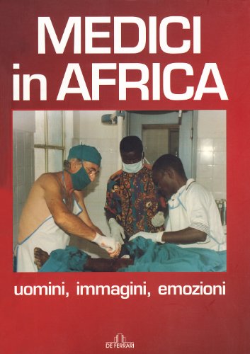 Medici in Africa. Uomini, immagini, emozioni -E. Berti Riboli