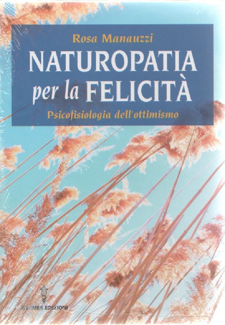 Naturopatia per la felicità. Psicofisiologia dell'ottimismo - Rosa Manauzzi