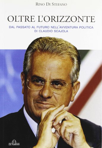 Oltre l'Orizzonte. Dal passato al futuro nell'avventura politica di Claudio …
