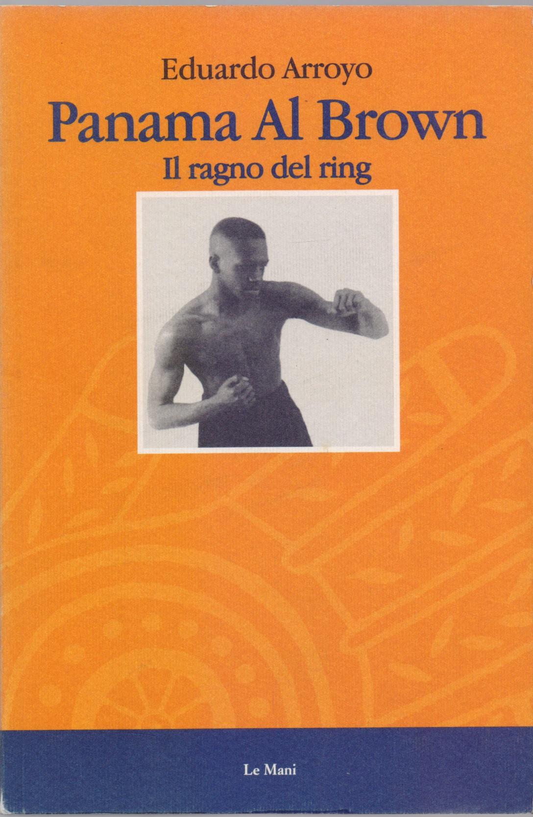 Panama al Brown. Il ragno del ring. - Eduardo Arroyo