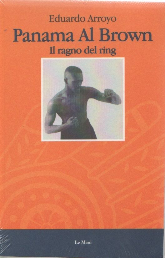 Panama al Brown. Il ragno del ring. - Eduardo Arroyo
