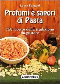 Profumi e sapori di pasta. 750 ricette della tradizione da …