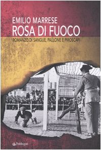 Rosa di fuoco. Romanzo di sangue, pallone e piroscafi - …
