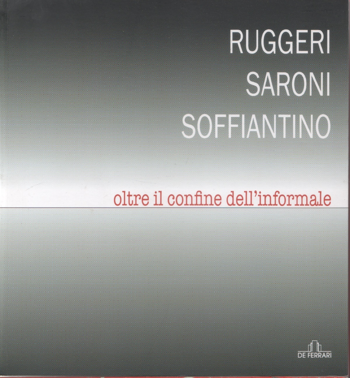 Ruggeri Saroni Soffiantino. Oltre il confine dell'informale. Catalogo mostra