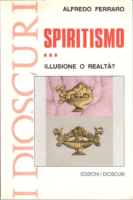 Spiritismo...illusione o realtà? - Alfredo Ferraro