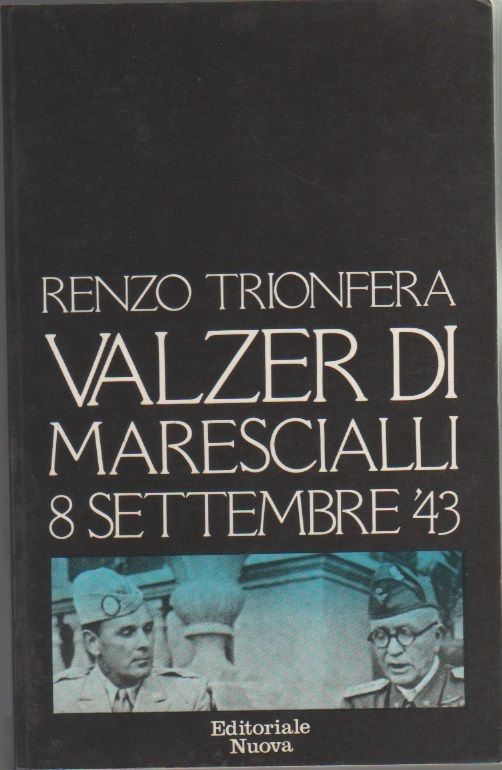 Valzer di marescialli. 8 settembre '43 - Renzo Trionfera