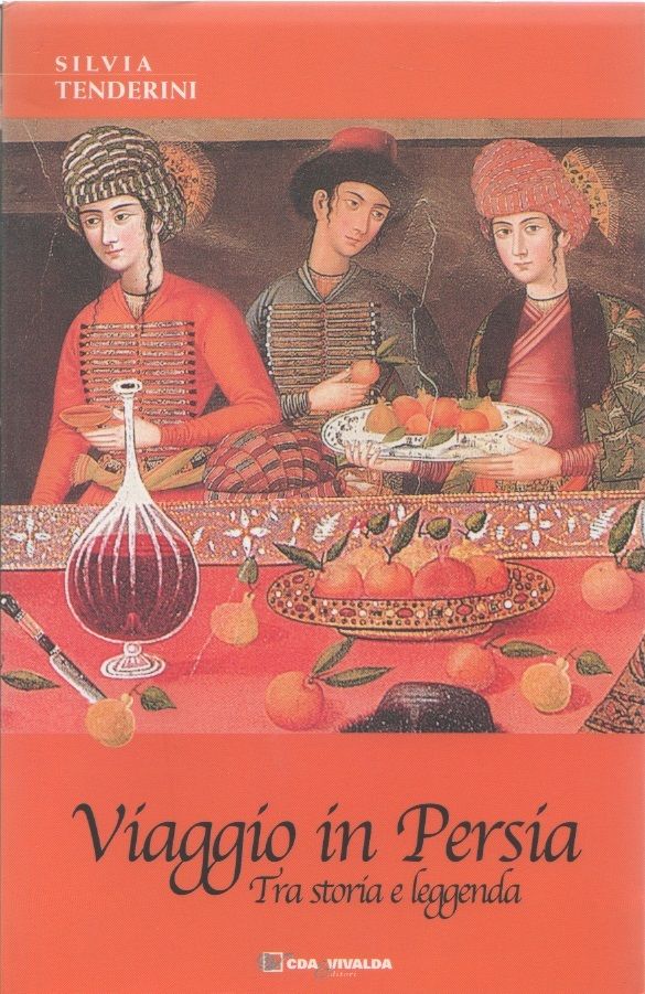 Viaggio in Persia. Tra storia e leggenda - Silvia Tenderini