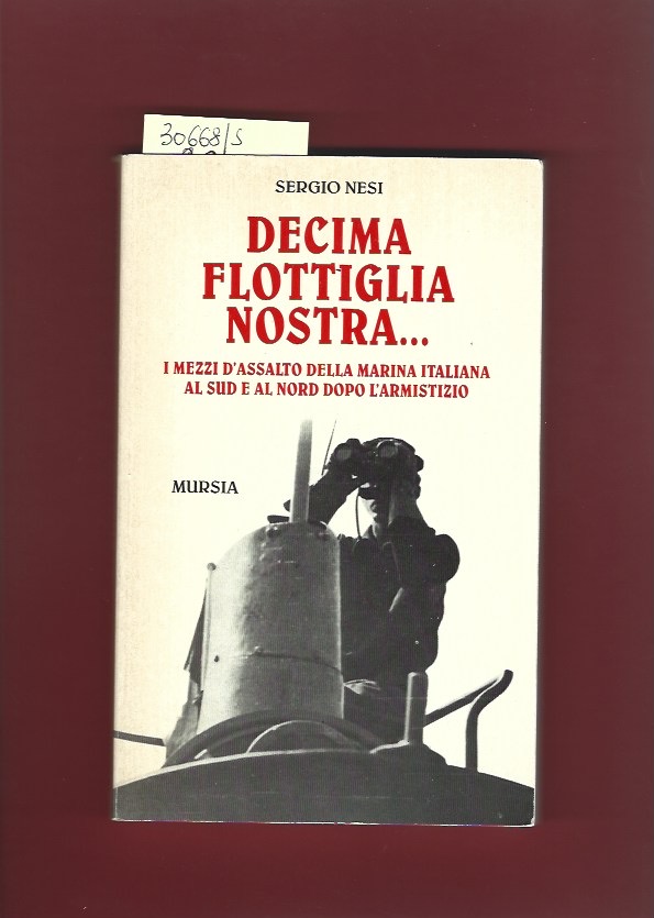 Decima flottiglia nostra.I mezzi d'assalto della marina italiana al sud …