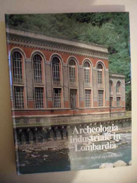 Archeologia industriale in Lombardia il territorio nord-occidentale