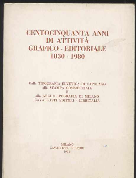 Centocinquanta anni di attività grafico-editoriale 1830-1980 Dalla tipografia elvetica di …