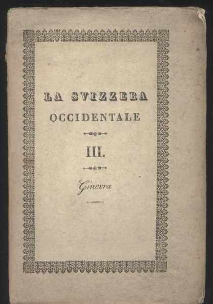 La Svizzera considerata nelle sue vaghezze pittoresche, nella storia, nelle …