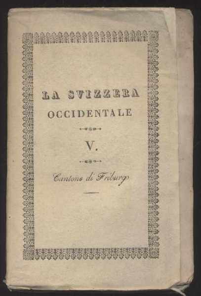 La Svizzera considerata nelle sue vaghezze pittoresche, nella storia, nelle …