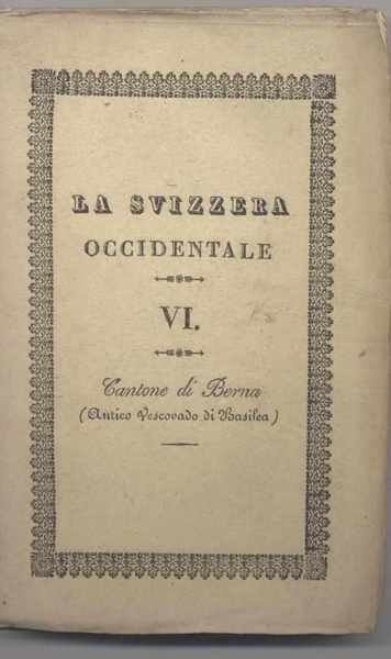 La Svizzera considerata nelle sue vaghezze pittoresche, nella storia, nelle …