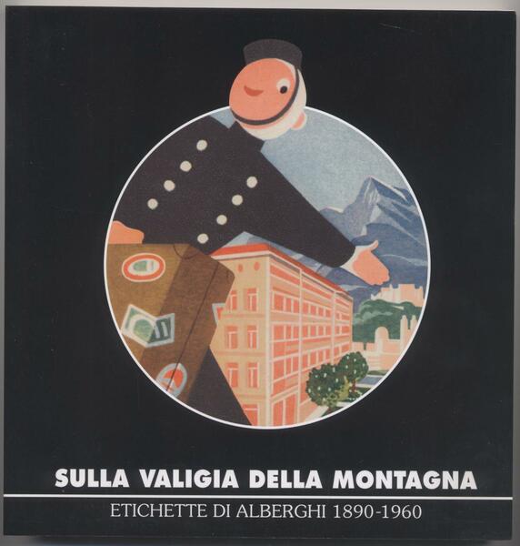 Sulla valigia della montagna - Etichette di alberghi 1890-1960