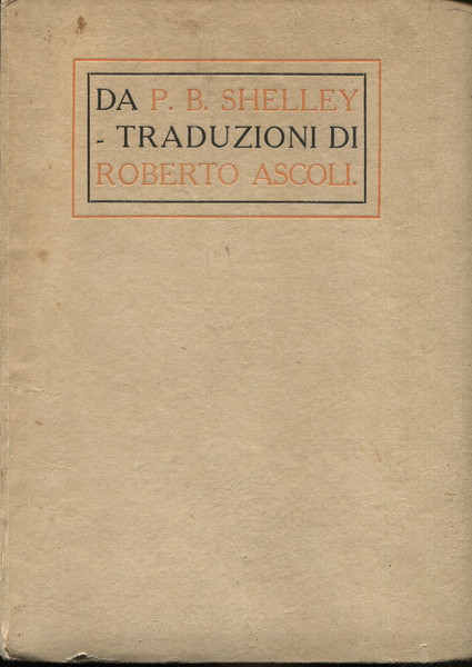 Da Percy Bysshe Shelley. Traduzioni di Roberto Ascoli. Seconda edizione …