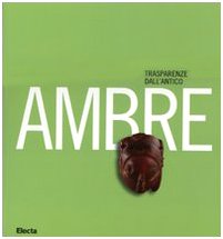 Ambre. Trasparenze dall'antico. Catalogo della mostra (Napoli, 26 marzo-10 settembre …