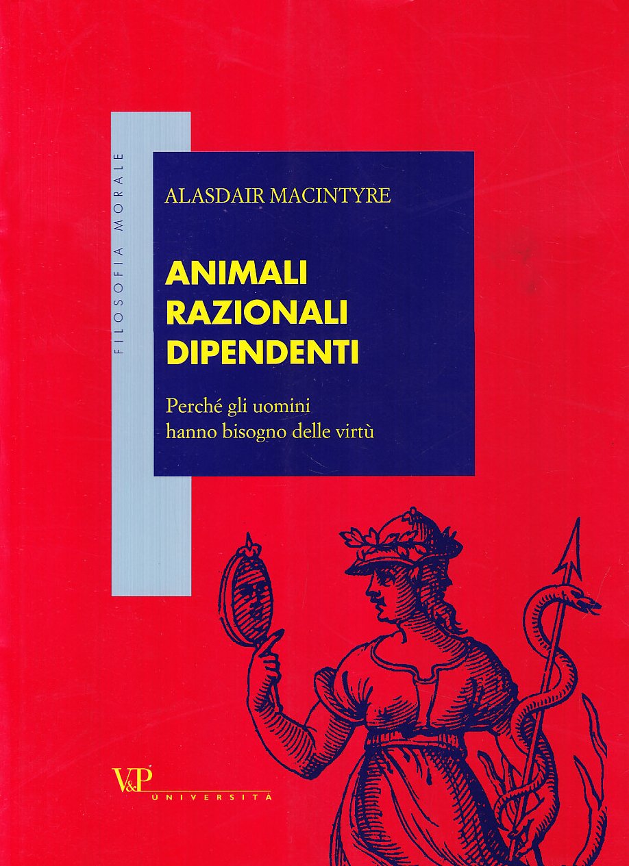 Animali razionali dipendenti. Perché gli uomini hanno bisogno delle virtù