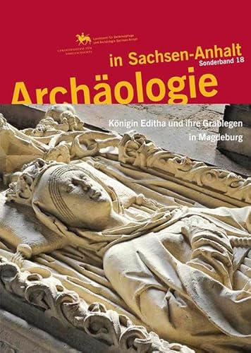 ARCHÄOLOGIE IN SACHSEN-ANHALT. Sonderband 18: Königin Editha und ihre Grablegen …