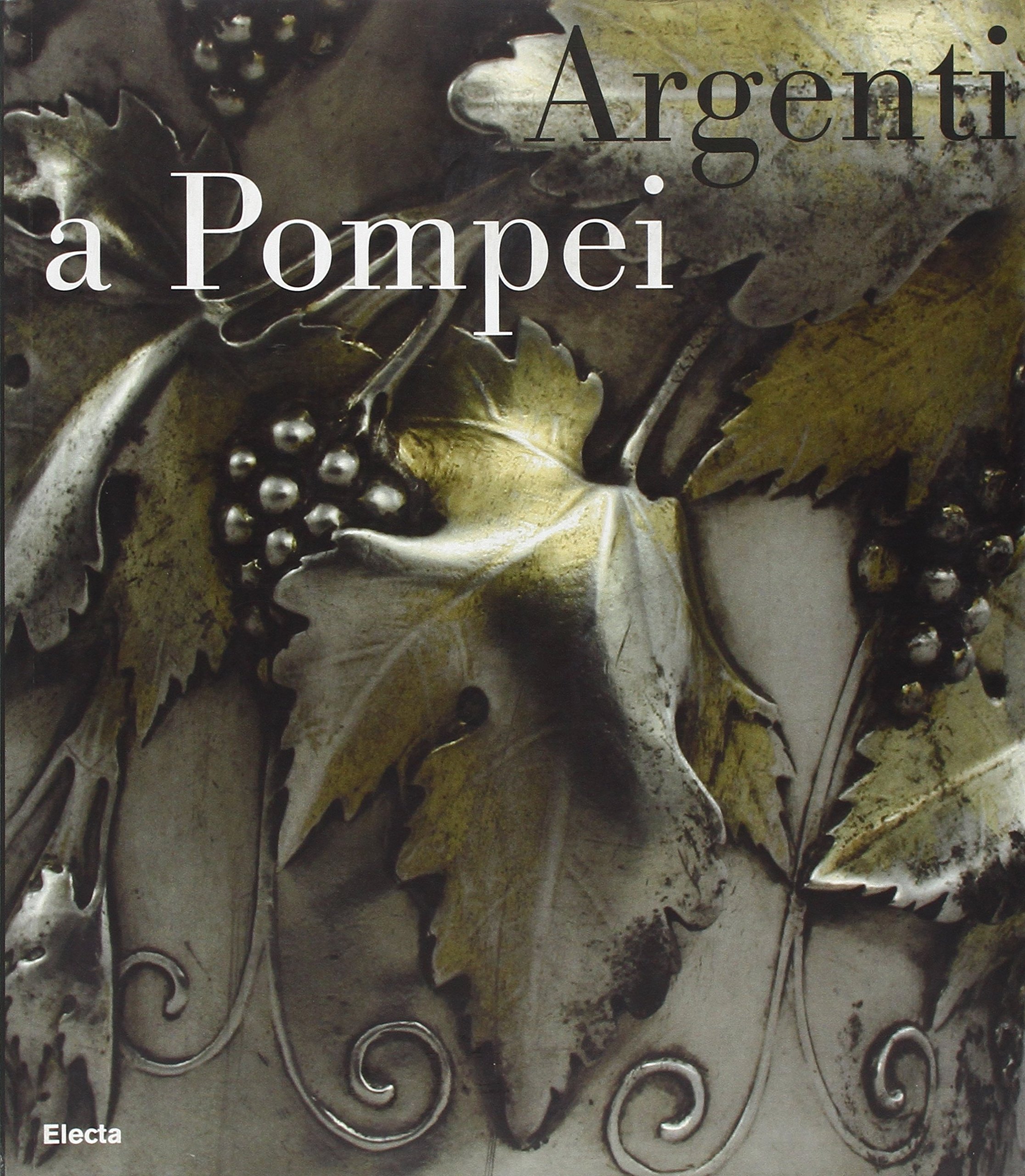 Argenti a Pompei. Catalogo della mostra (Napoli, 2 aprile-11 settembre …