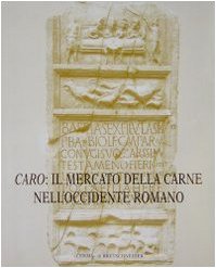 Caro: il mercato della carne nell'Occidente romano. Riflessi epigrafici ed …