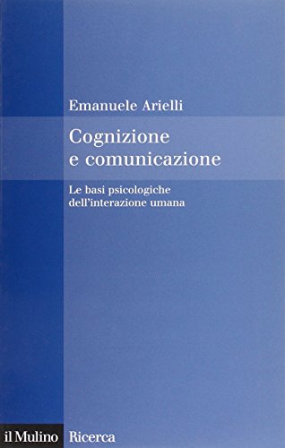 Cognizione e comunicazione. Le basi psicologiche dell'interazione umana