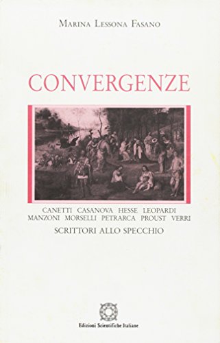 Convergenze. Canetti, Casanova, Hesse, Leopardi, Manzoni, Morselli, Petrarca, Proust, Verri: …