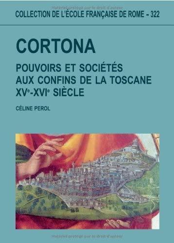 Cortona pouvoirs et sociétés aux confins de la Toscane : …