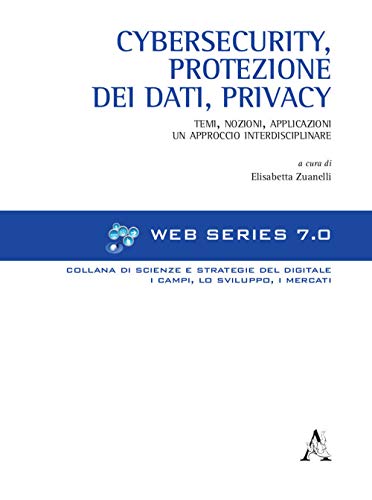 Cybersecurity, protezione dei dati, privacy. Temi, nozioni, applicazioni. Un approccio …