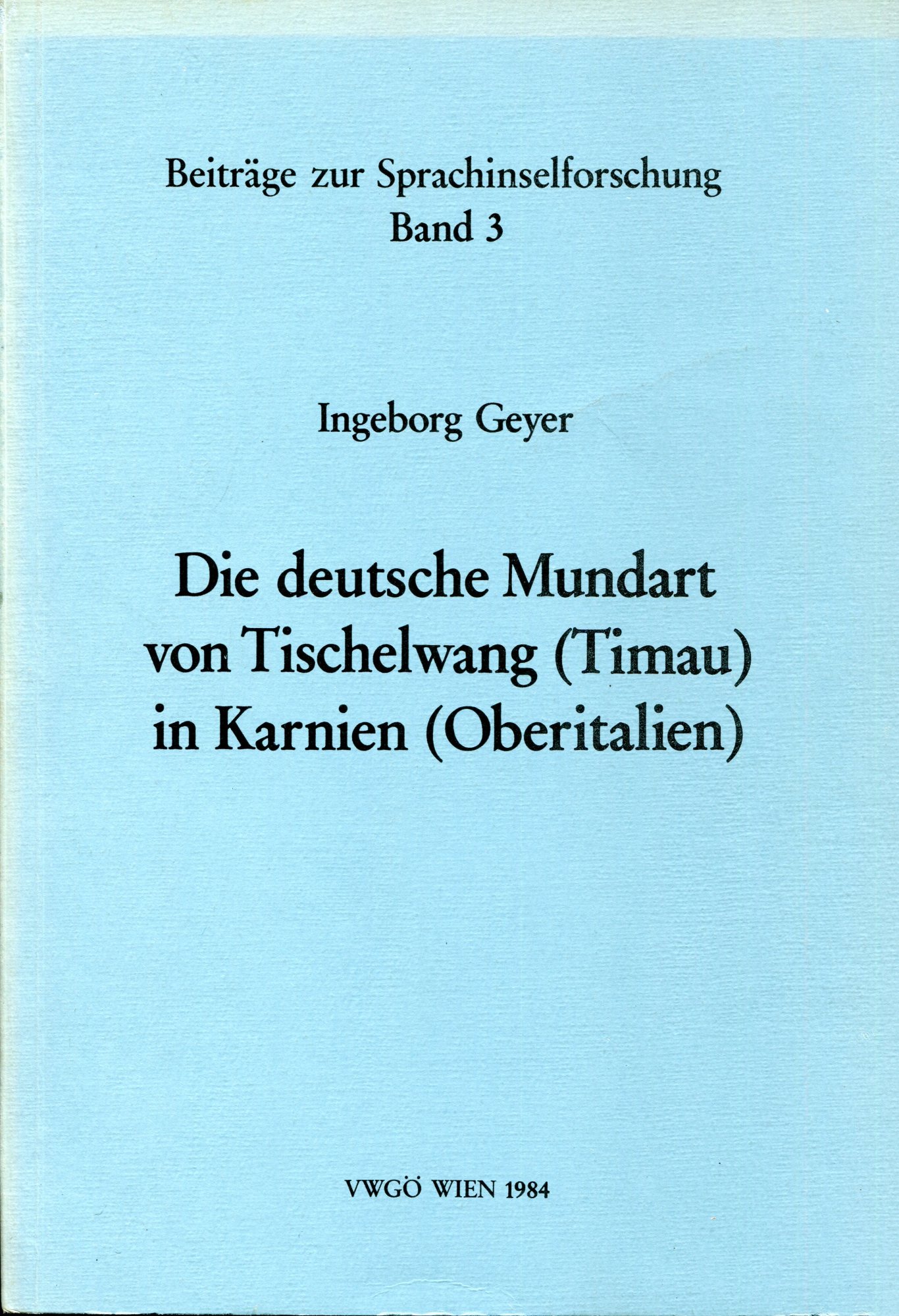 Die deutsche Mundart von Tischelwang (Timau) in Karnien (Oberitalien)